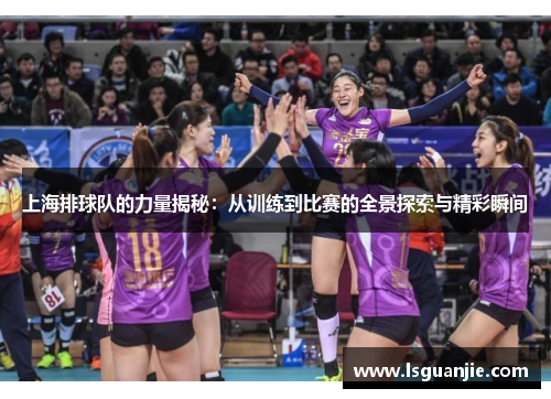 上海排球队的力量揭秘：从训练到比赛的全景探索与精彩瞬间