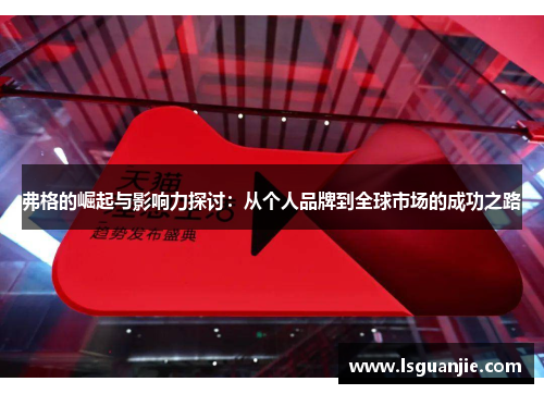 弗格的崛起与影响力探讨：从个人品牌到全球市场的成功之路