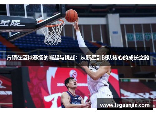 方硕在篮球赛场的崛起与挑战：从新星到球队核心的成长之路